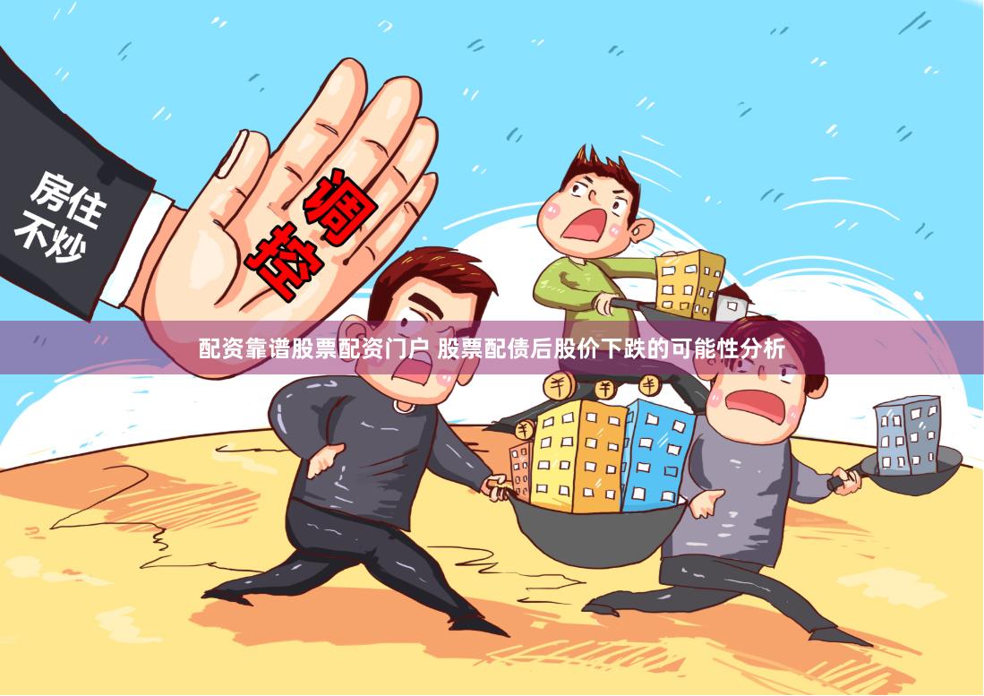 配资靠谱股票配资门户 股票配债后股价下跌的可能性分析